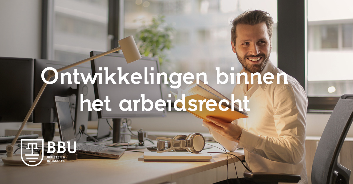ONTWIKKELINGEN BINNEN HET ARBEIDSRECHT